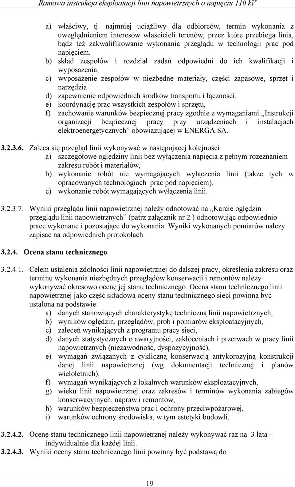 napięciem, b) skład zespołów i rozdział zadań odpowiedni do ich kwalifikacji i wyposażenia, c) wyposażenie zespołów w niezbędne materiały, części zapasowe, sprzęt i narzędzia d) zapewnienie