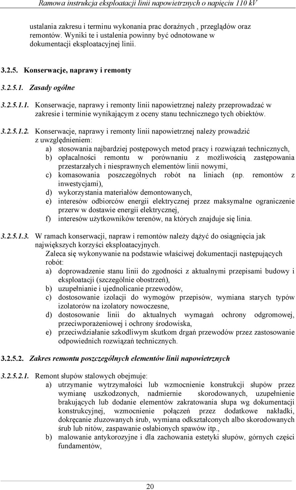 3.2.5.1.2. Konserwacje, naprawy i remonty linii napowietrznej należy prowadzić z uwzględnieniem: a) stosowania najbardziej postępowych metod pracy i rozwiązań technicznych, b) opłacalności remontu w