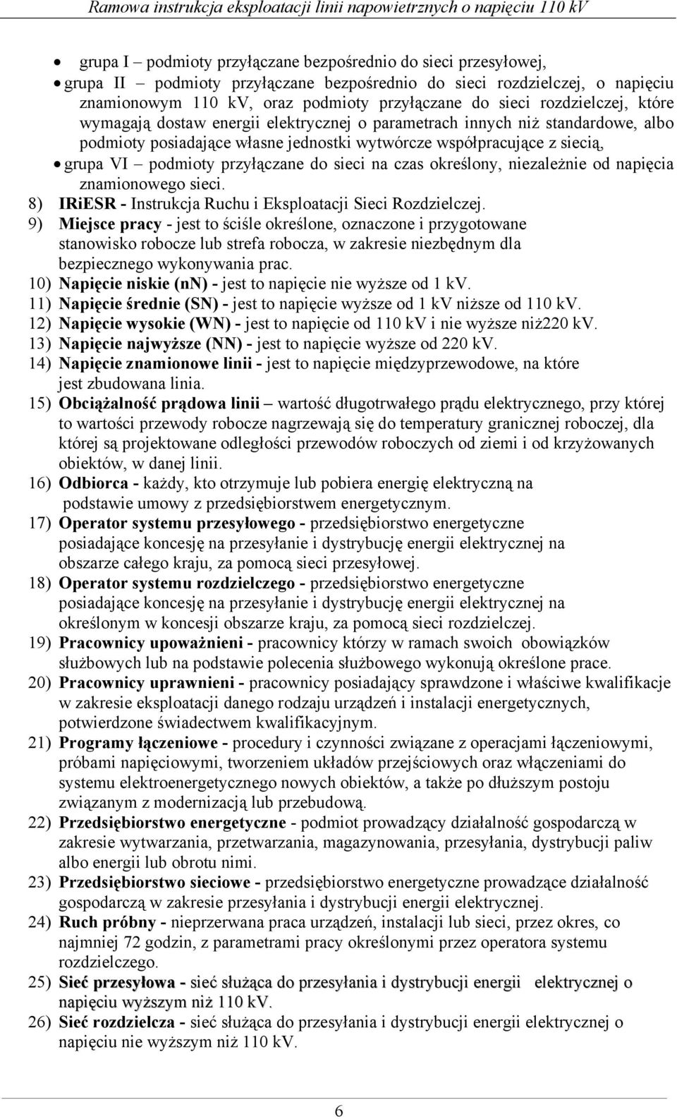 przyłączane do sieci na czas określony, niezależnie od napięcia znamionowego sieci. 8) IRiESR - Instrukcja Ruchu i Eksploatacji Sieci Rozdzielczej.