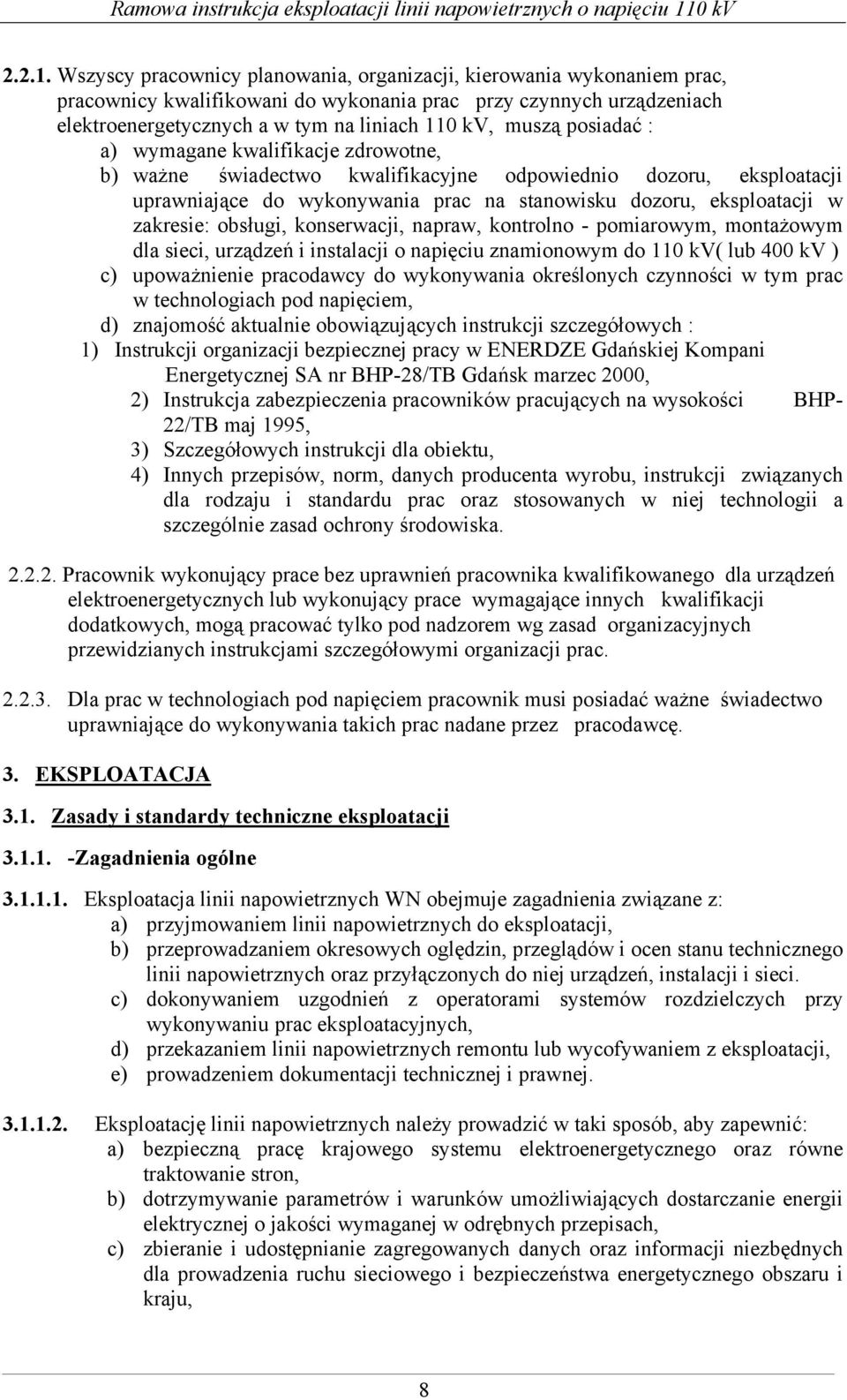 posiadać : a) wymagane kwalifikacje zdrowotne, b) ważne świadectwo kwalifikacyjne odpowiednio dozoru, eksploatacji uprawniające do wykonywania prac na stanowisku dozoru, eksploatacji w zakresie: