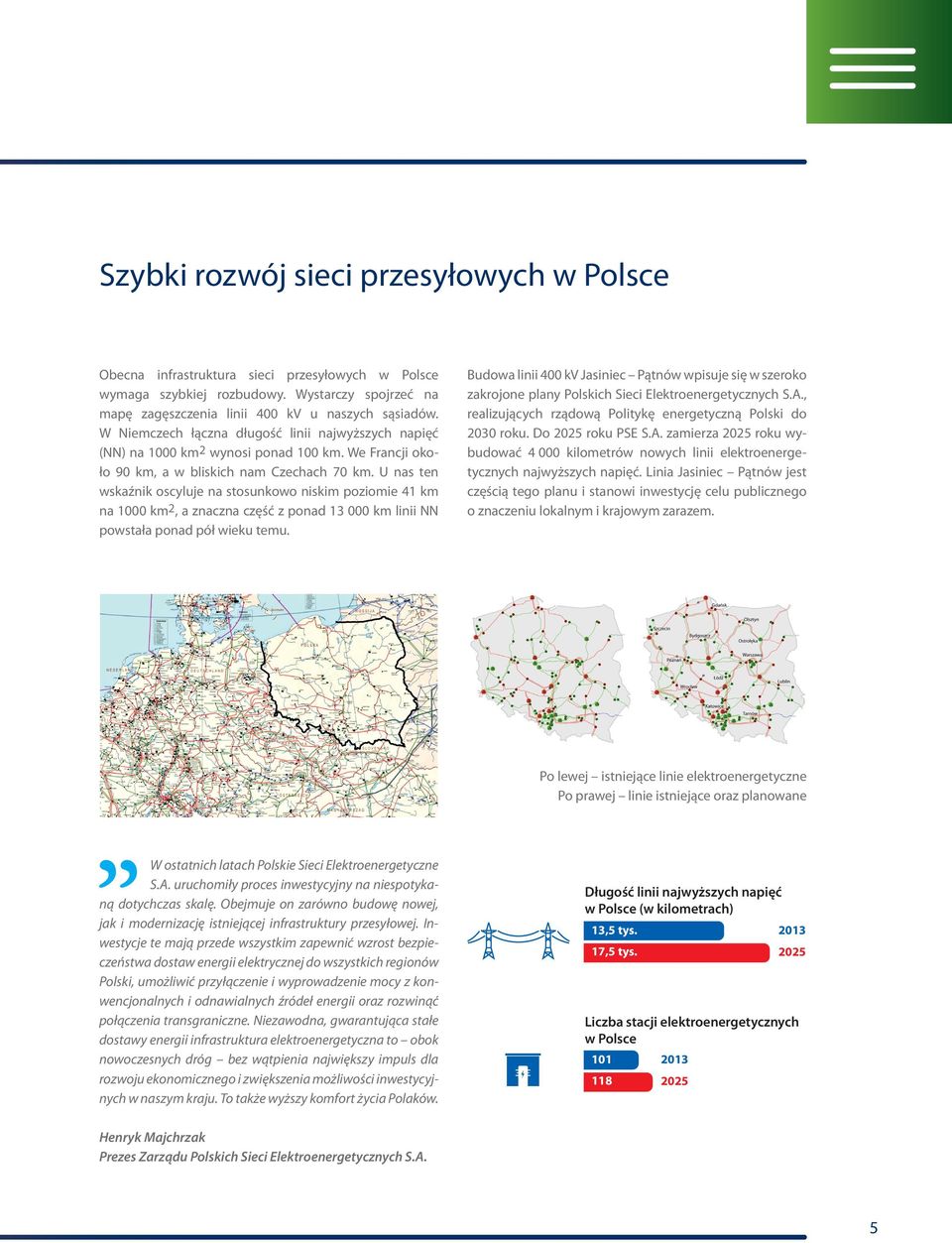 U nas ten wskaźnik oscyluje na stosunkowo niskim poziomie 41 km na 1000 km 2, a znaczna część z ponad 13 000 km linii NN powstała ponad pół wieku temu.