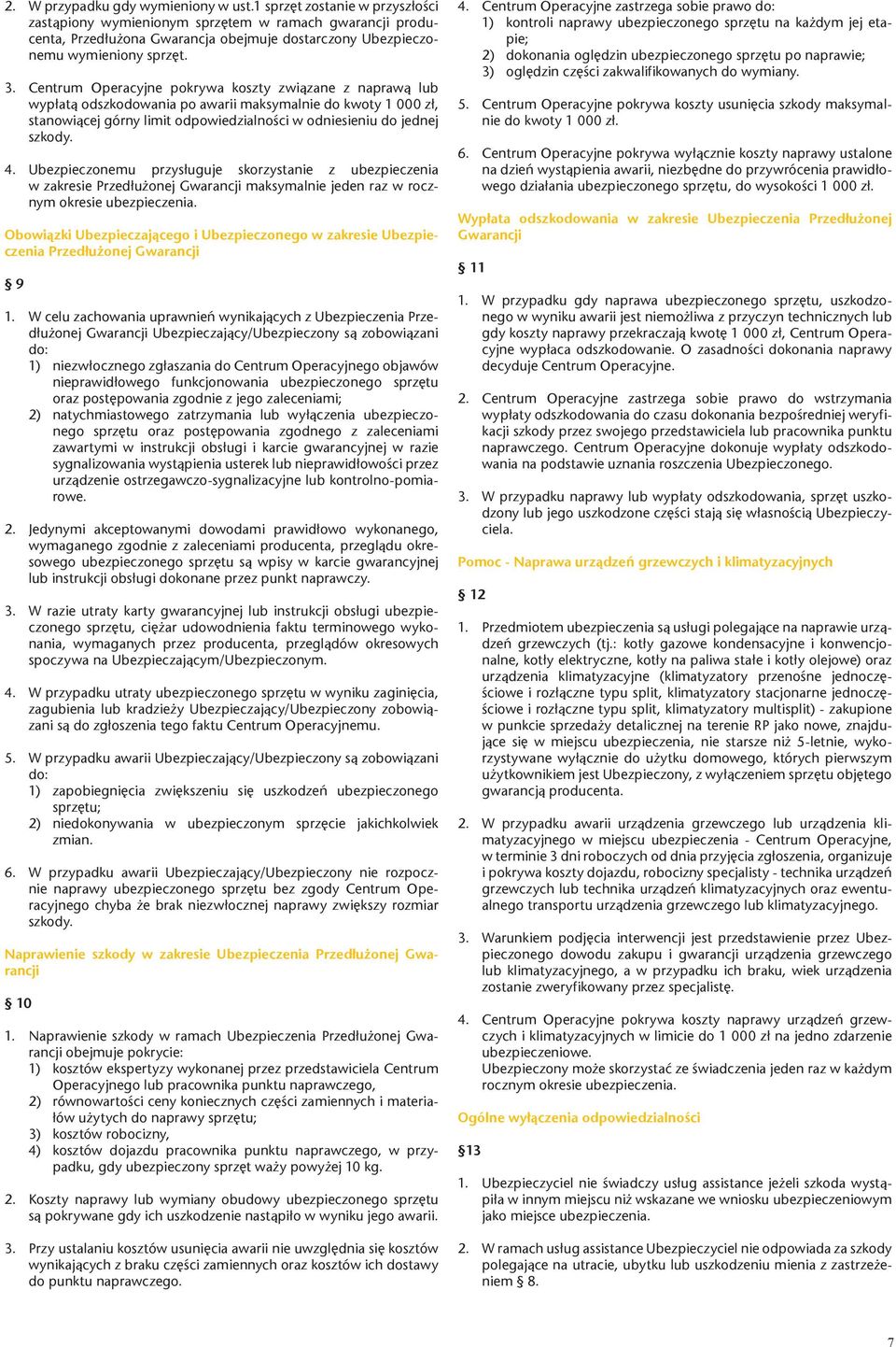 Centrum Operacyjne pokrywa koszty związane z naprawą lub wypłatą odszkodowania po awarii maksymalnie do kwoty 1 000 zł, stanowiącej górny limit odpowiedzialności w odniesieniu do jednej szkody. 4.