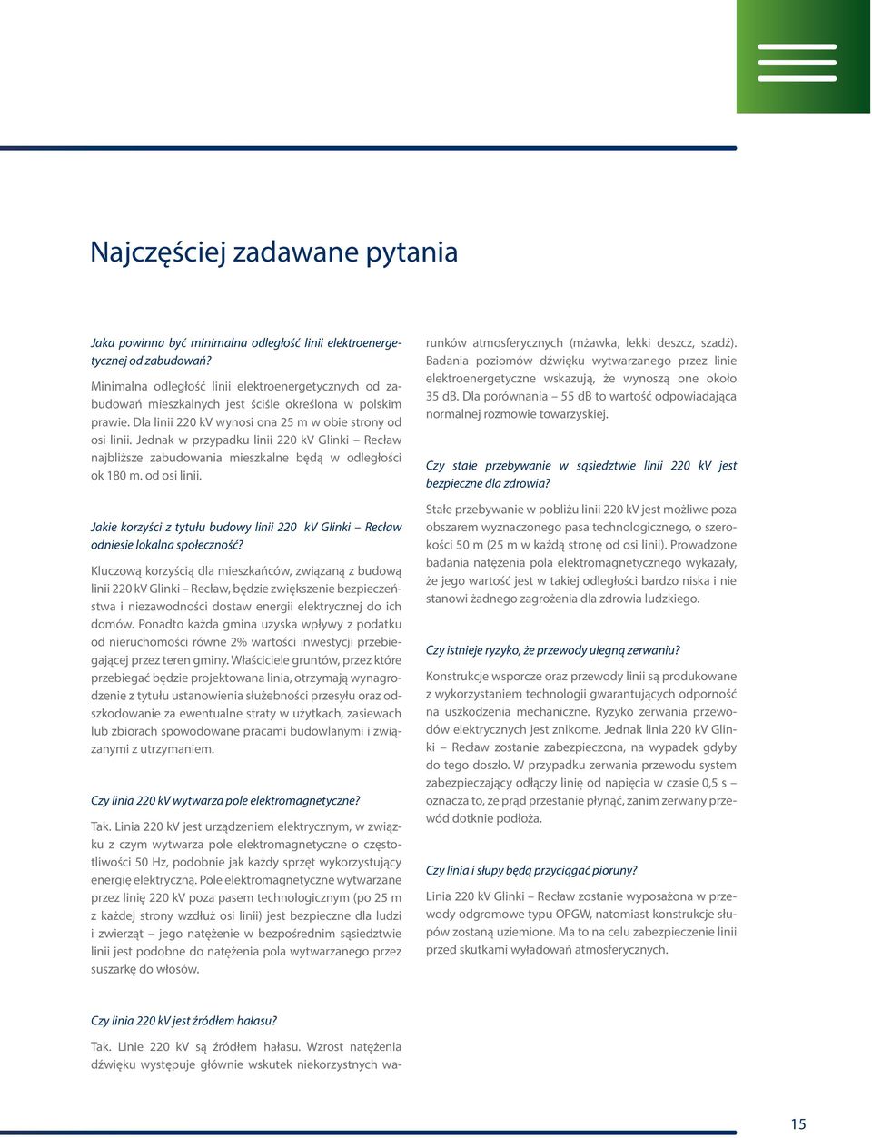 Jednak w przypadku linii 220 kv Glinki Recław najbliższe zabudowania mieszkalne będą w odległości ok 180 m. od osi linii.