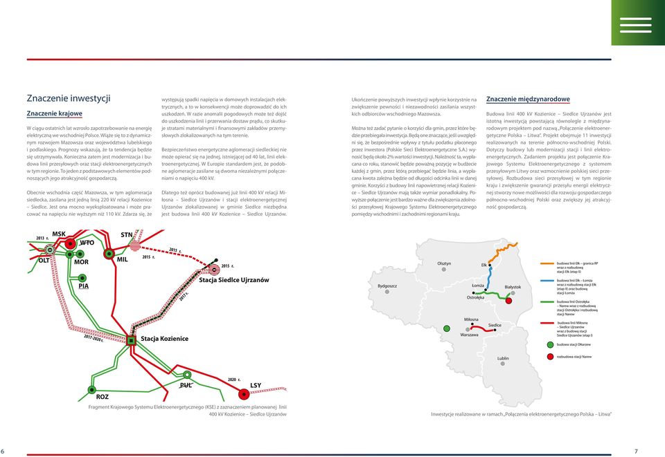 Konieczna zatem jest modernizacja i budowa linii przesyłowych oraz stacji elektroenergetycznych w tym regionie. To jeden z podstawowych elementów podnoszących jego atrakcyjność gospodarczą.