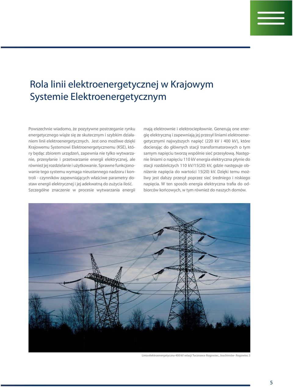 Jest ono możliwe dzięki Krajowemu Systemowi Elektroenergetycznemu (KSE), który będąc zbiorem urządzeń, zapewnia nie tylko wytwarzanie, przesyłanie i przetwarzanie energii elektrycznej, ale również