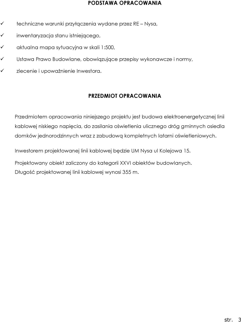 PRZEDMIOT OPRACOWANIA Przedmiotem opracowania niniejszego projektu jest budowa elektroenergetycznej linii kablowej niskiego napięcia, do zasilania oświetlenia ulicznego dróg