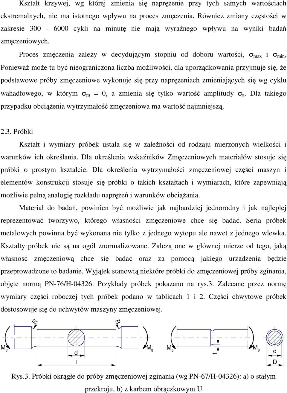 Proces zmęczenia zależy w decydującym stopniu od doboru wartości, max i min, Ponieważ może tu być nieograniczona liczba możliwości, dla uporządkowania przyjmuje się, że podstawowe próby zmęczeniowe