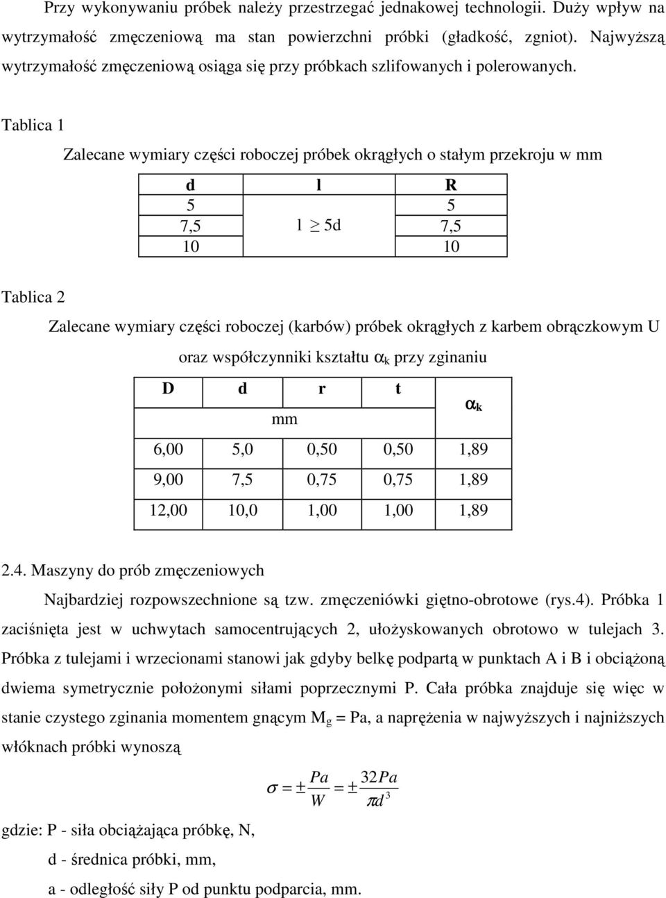 Tablica 1 Zalecane wymiary części roboczej próbek okrągłych o stałym przekroju w mm d l R 5 5 7,5 l 5d 7,5 10 10 Tablica 2 Zalecane wymiary części roboczej (karbów) próbek okrągłych z karbem