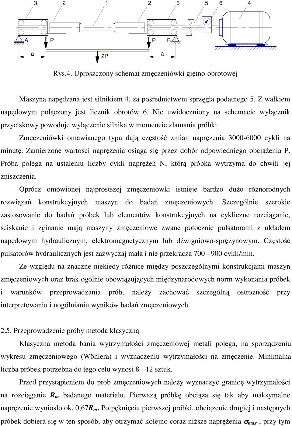 Zmęczeniówki omawianego typu dają częstość zmian naprężenia 3000-6000 cykli na minutę. Zamierzone wartości naprężenia osiąga się przez dobór odpowiedniego obciążenia P.