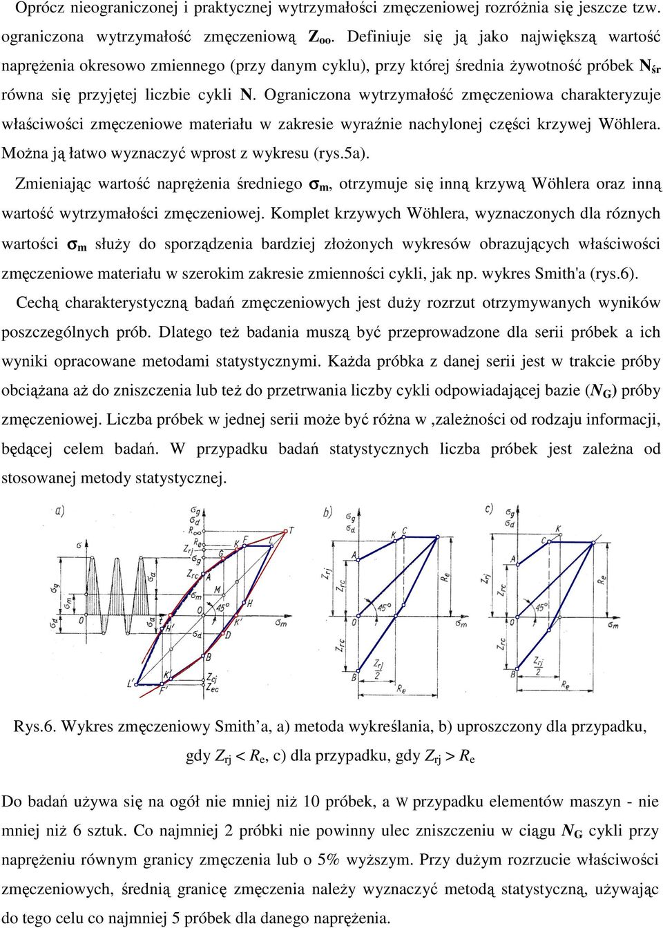 Ograniczona wytrzymałość zmęczeniowa charakteryzuje właściwości zmęczeniowe materiału w zakresie wyraźnie nachylonej części krzywej Wöhlera. Można ją łatwo wyznaczyć wprost z wykresu (rys.5a).