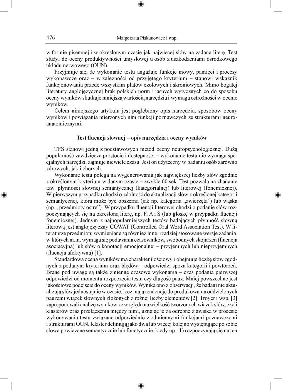 Przyjmuje się, że wykonanie testu angażuje funkcje mowy, pamięci i procesy wykonawcze oraz w zależności od przyjętego kryterium stanowi wskaźnik funkcjonowania przede wszystkim płatów czołowych i