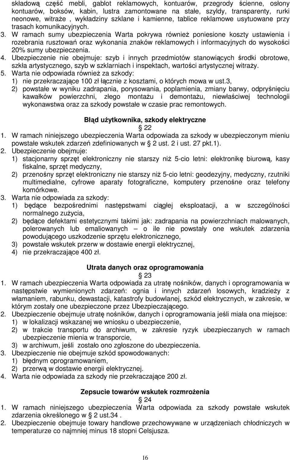 W ramach sumy ubezpieczenia Warta pokrywa równieŝ poniesione koszty ustawienia i rozebrania rusztowań oraz wykonania znaków reklamowych i informacyjnych do wysokości 20% sumy ubezpieczenia. 4.