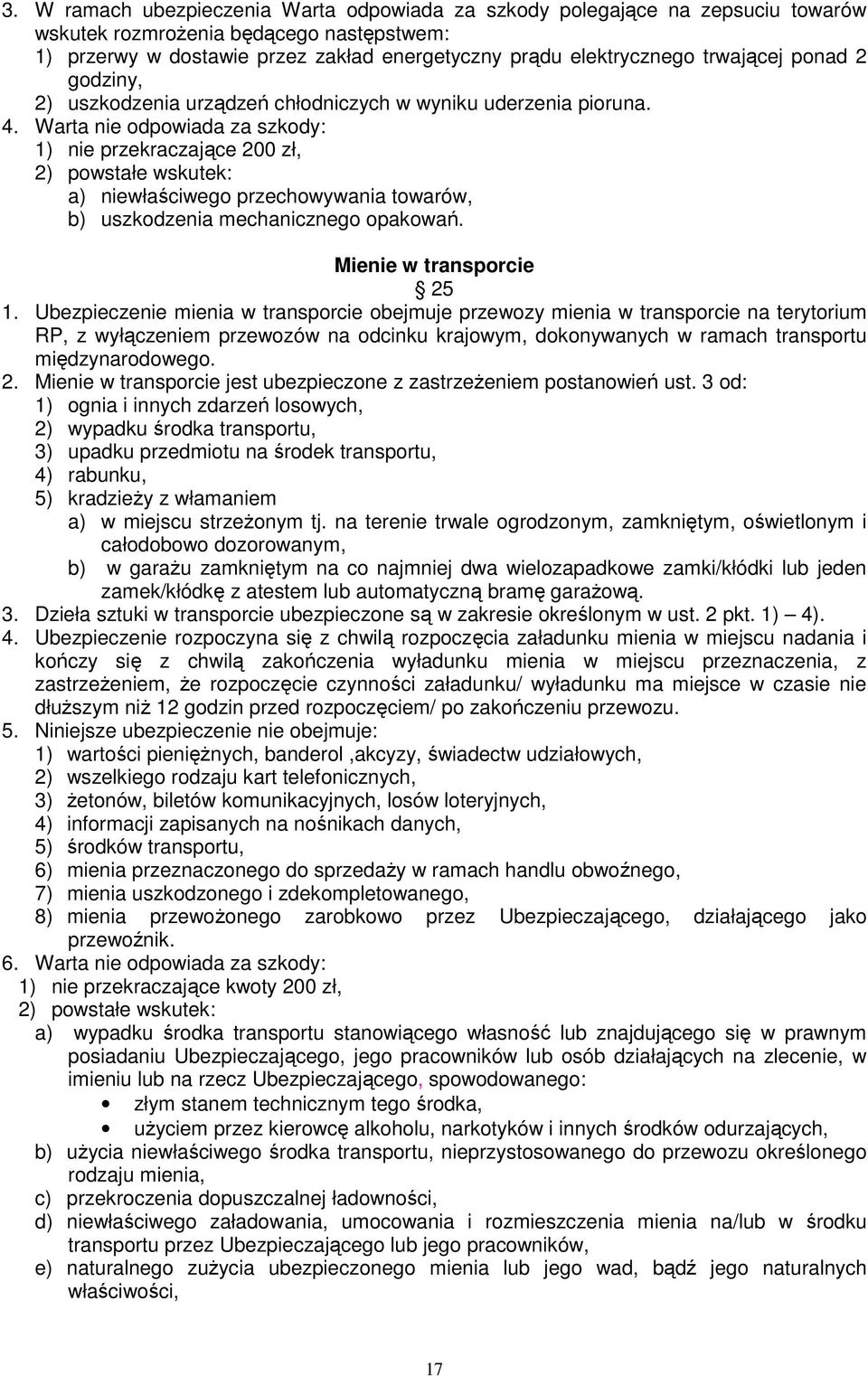 Warta nie odpowiada za szkody: 1) nie przekraczające 200 zł, 2) powstałe wskutek: a) niewłaściwego przechowywania towarów, b) uszkodzenia mechanicznego opakowań. Mienie w transporcie 25 1.