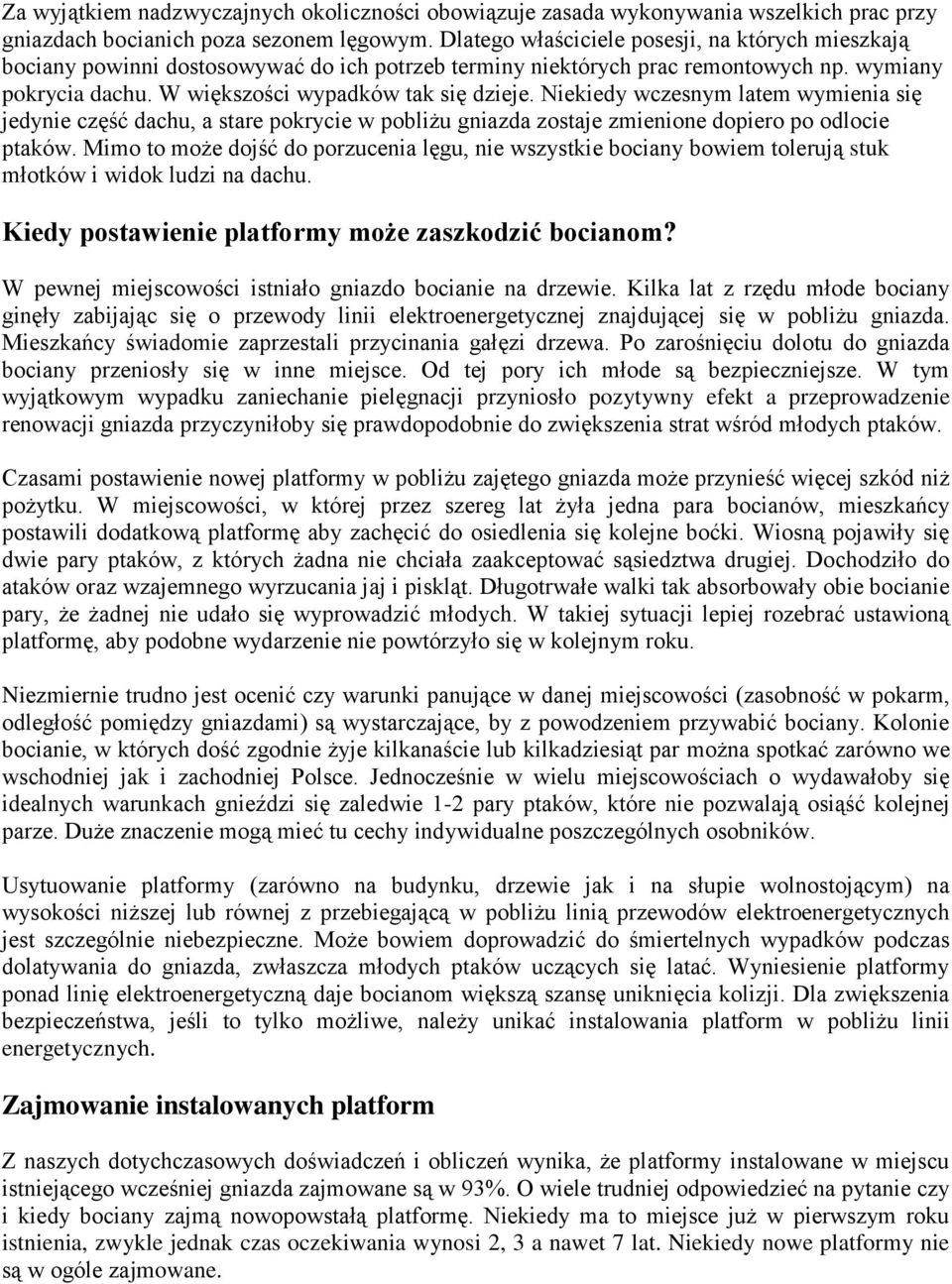 Niekiedy wczesnym latem wymienia się jedynie część dachu, a stare pokrycie w pobliżu gniazda zostaje zmienione dopiero po odlocie ptaków.