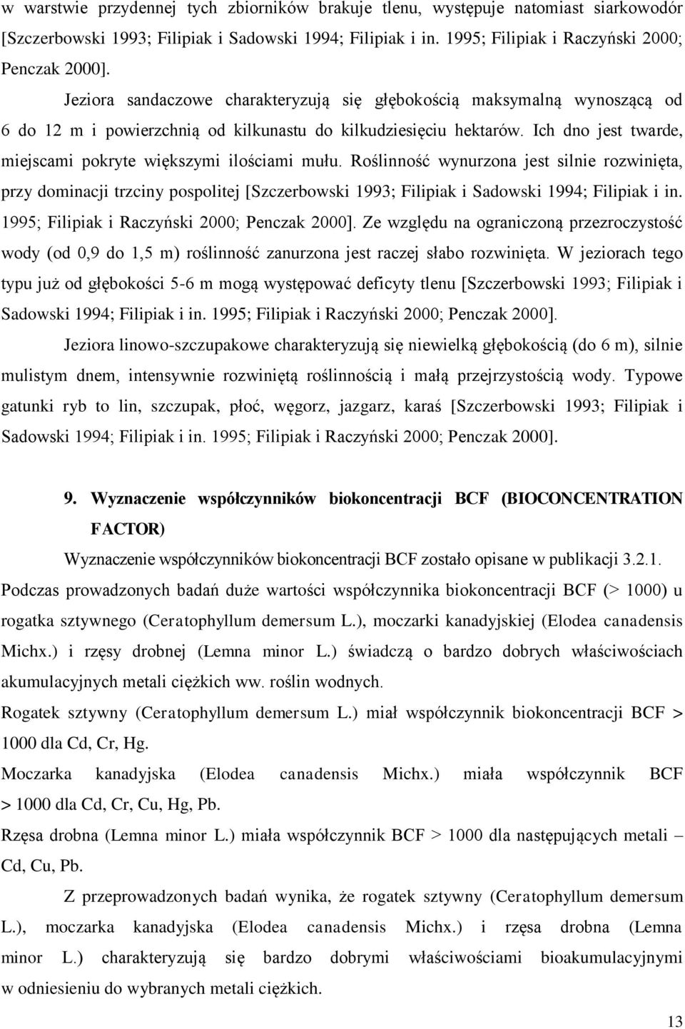 Ich dno jest twarde, miejscami pokryte większymi ilościami mułu.