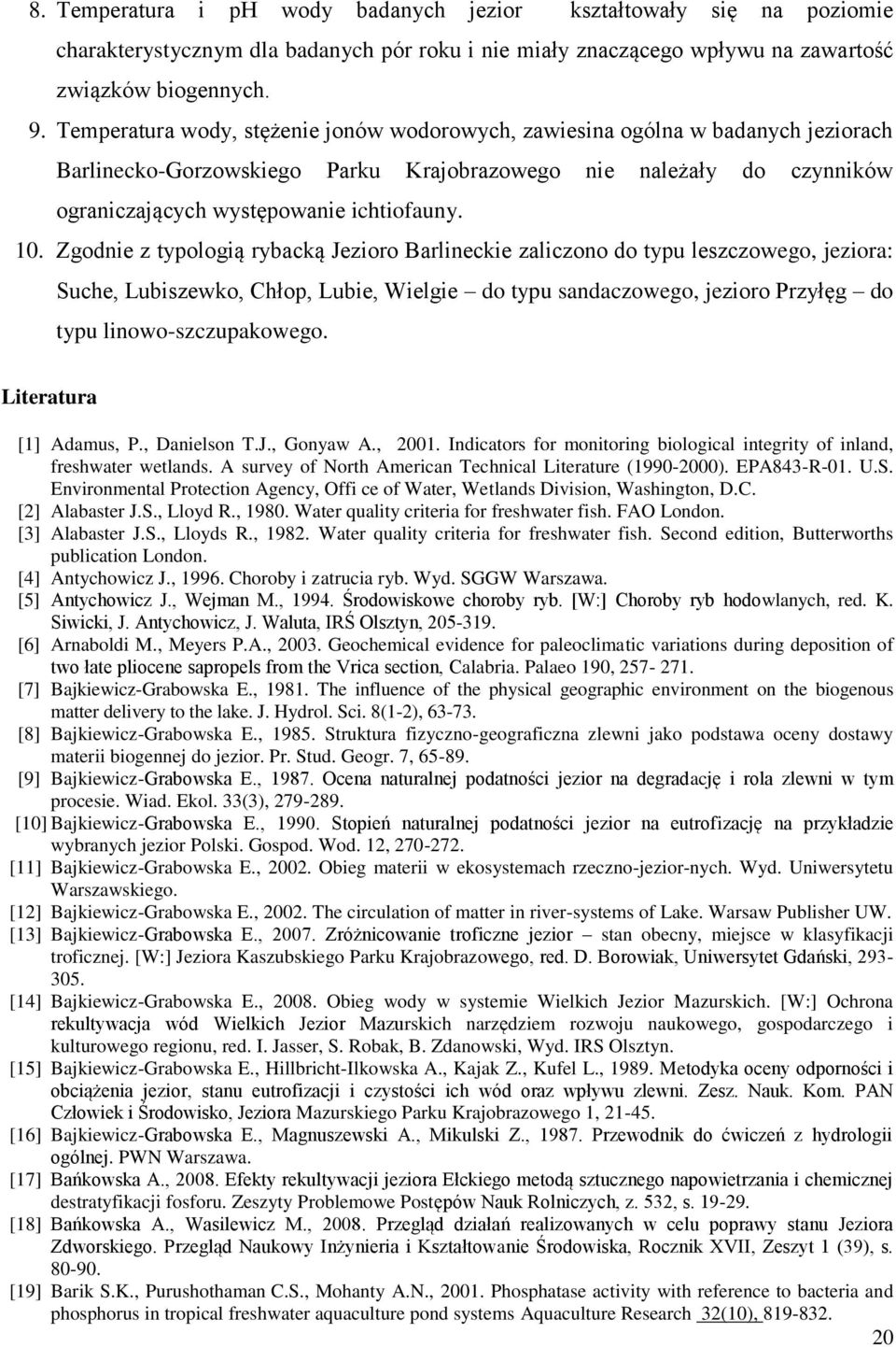 Zgodnie z typologią rybacką Jezioro Barlineckie zaliczono do typu leszczowego, jeziora: Suche, Lubiszewko, Chłop, Lubie, Wielgie do typu sandaczowego, jezioro Przyłęg do typu linowo-szczupakowego.