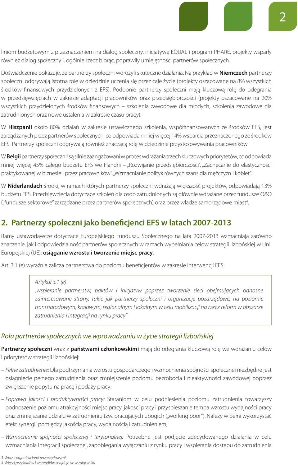 Na przykład w Niemczech partnerzy społeczni odgrywają istotną rolę w dziedzinie uczenia się przez całe życie (projekty oszacowane na 8% wszystkich środków finansowych przydzielonych z EFS).