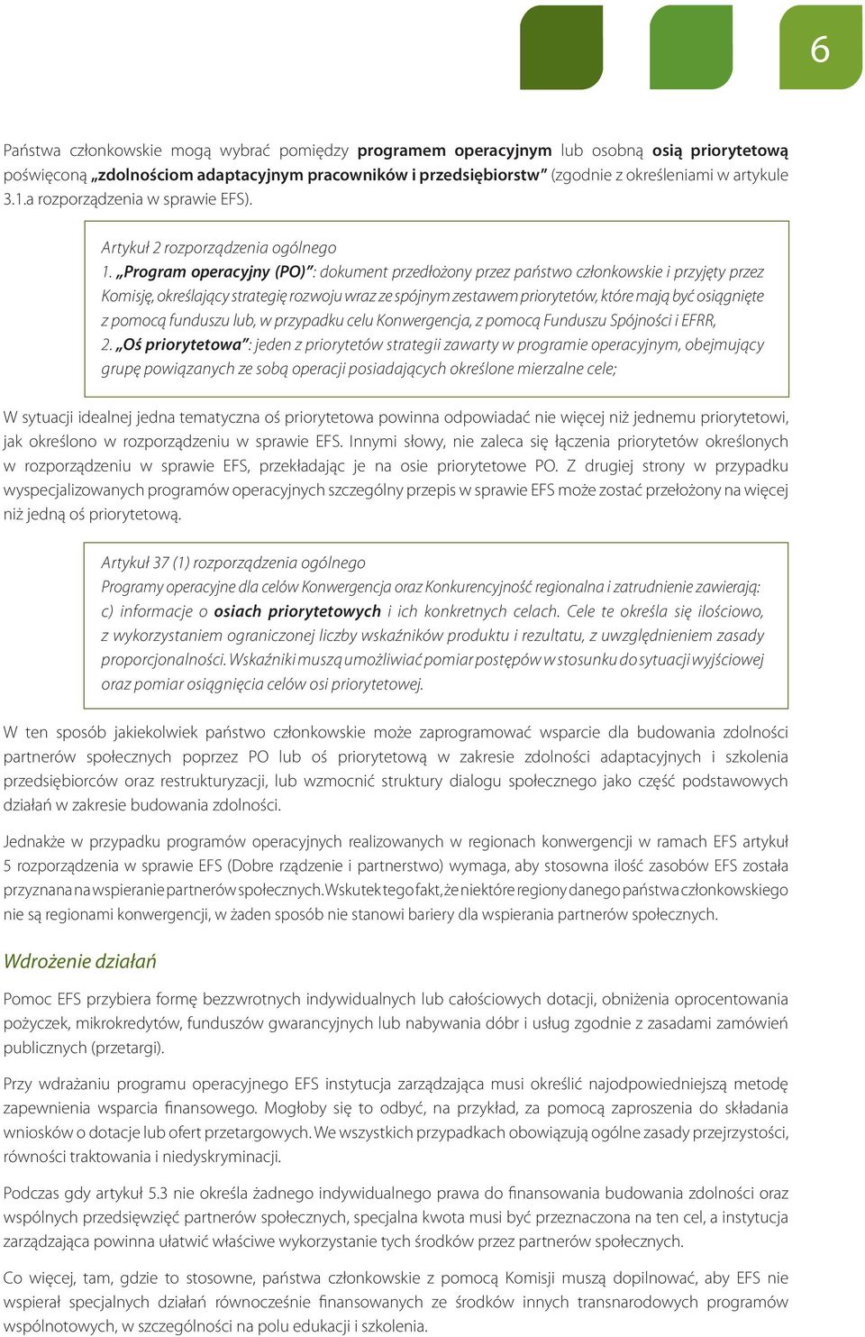 Program operacyjny (PO) : dokument przedłożony przez państwo członkowskie i przyjęty przez Komisję, określający strategię rozwoju wraz ze spójnym zestawem priorytetów, które mają być osiągnięte z