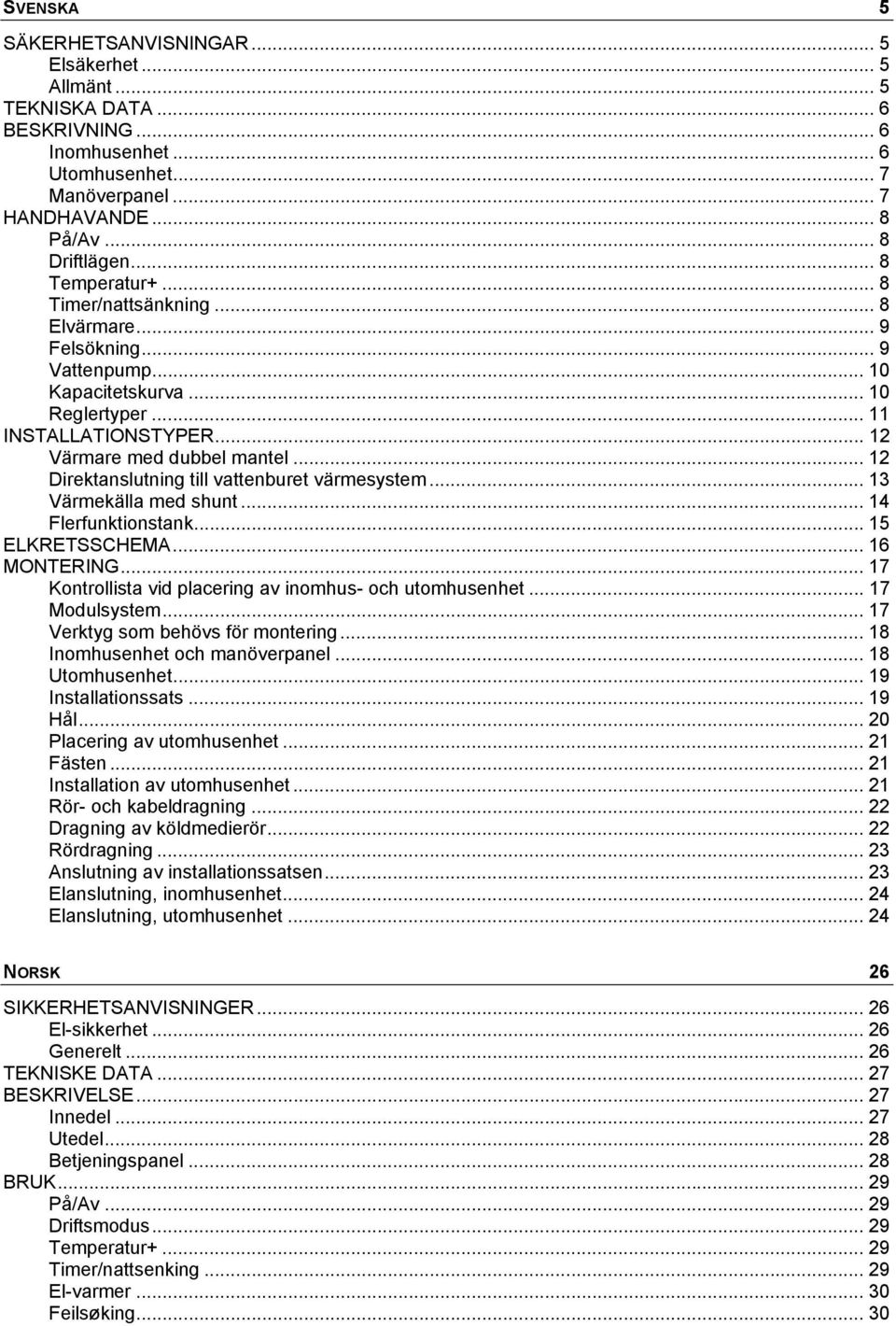 .. 12 Direktanslutning till vattenburet värmesystem... 13 Värmekälla med shunt... 14 Flerfunktionstank... 15 ELKRETSSCHEMA... 16 MONTERING... 17 Kontrollista vid placering av inomhus- och utomhusenhet.
