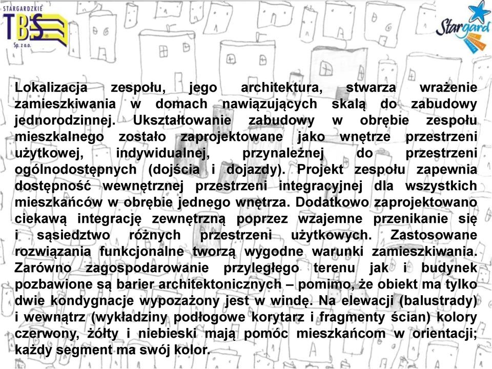 Projekt zespołu zapewnia dostępność wewnętrznej przestrzeni integracyjnej dla wszystkich mieszkańców w obrębie jednego wnętrza.