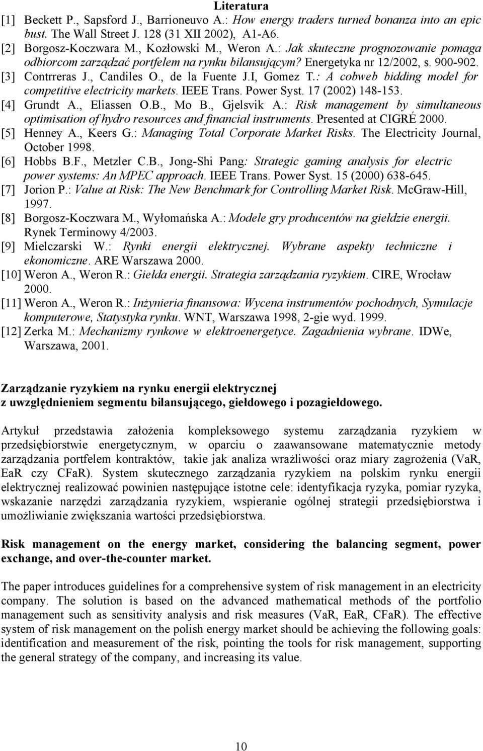 : A cobweb bidding model for competitive electricity markets. IEEE Trans. Power Syst. 17 (2002) 148-153. [4] Grundt A., Eliassen O.B., Mo B., Gjelsvik A.