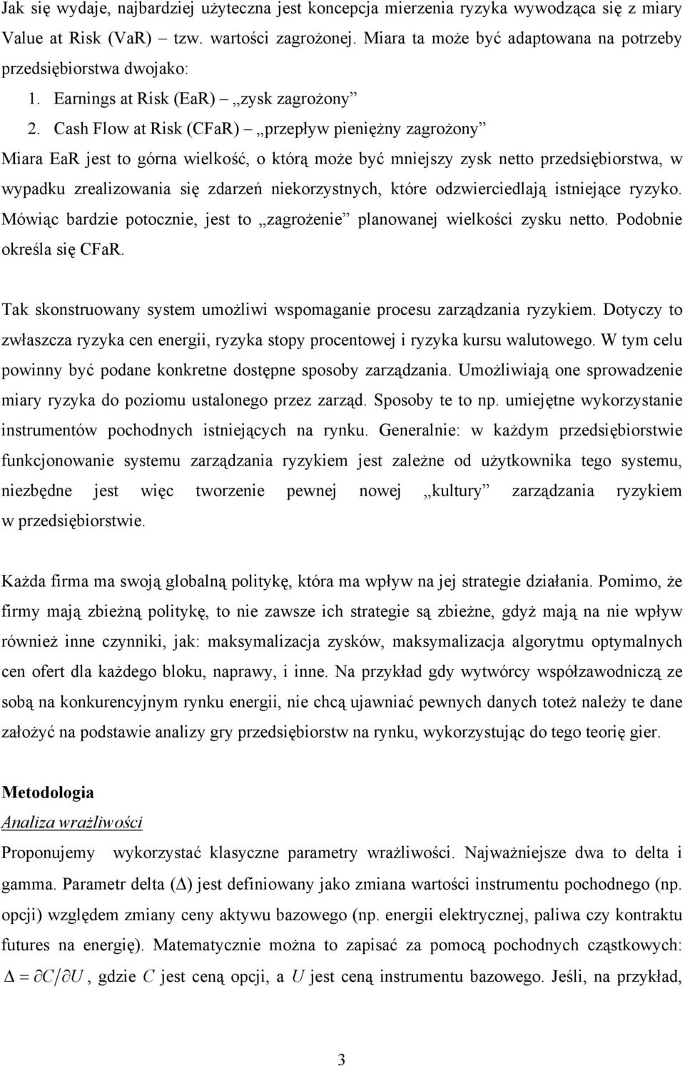 Cash Flow at Risk (CFaR) przepływ pieniężny zagrożony Miara EaR jest to górna wielkość, o którą może być mniejszy zysk netto przedsiębiorstwa, w wypadku zrealizowania się zdarzeń niekorzystnych,