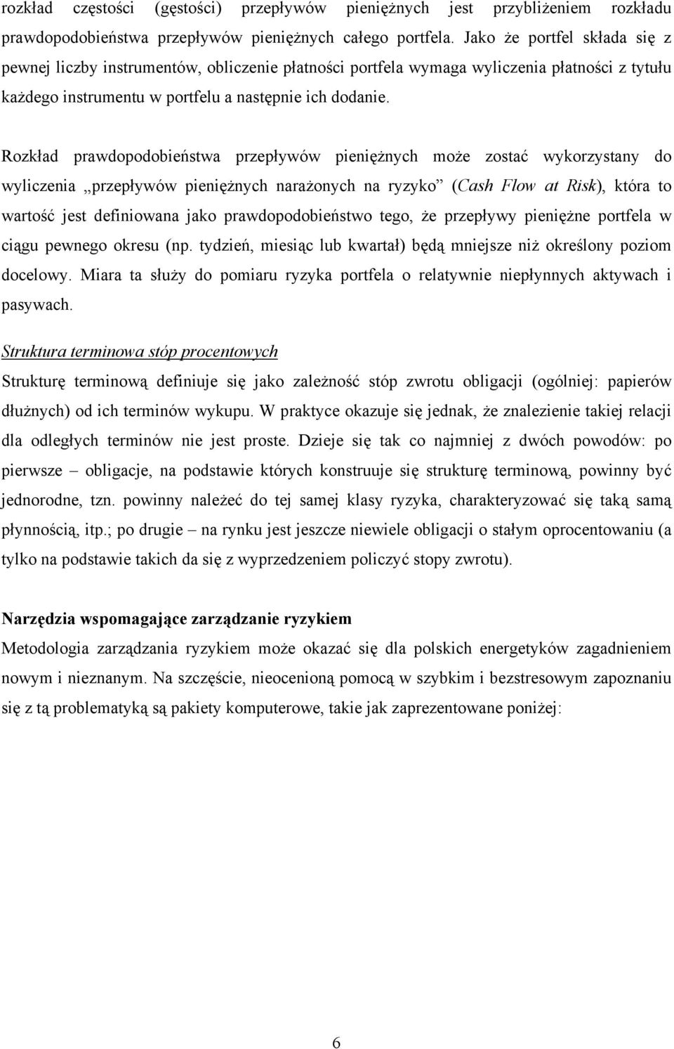 Rozkład prawdopodobieństwa przepływów pieniężnych może zostać wykorzystany do wyliczenia przepływów pieniężnych narażonych na ryzyko (Cash Flow at Risk), która to wartość jest definiowana jako