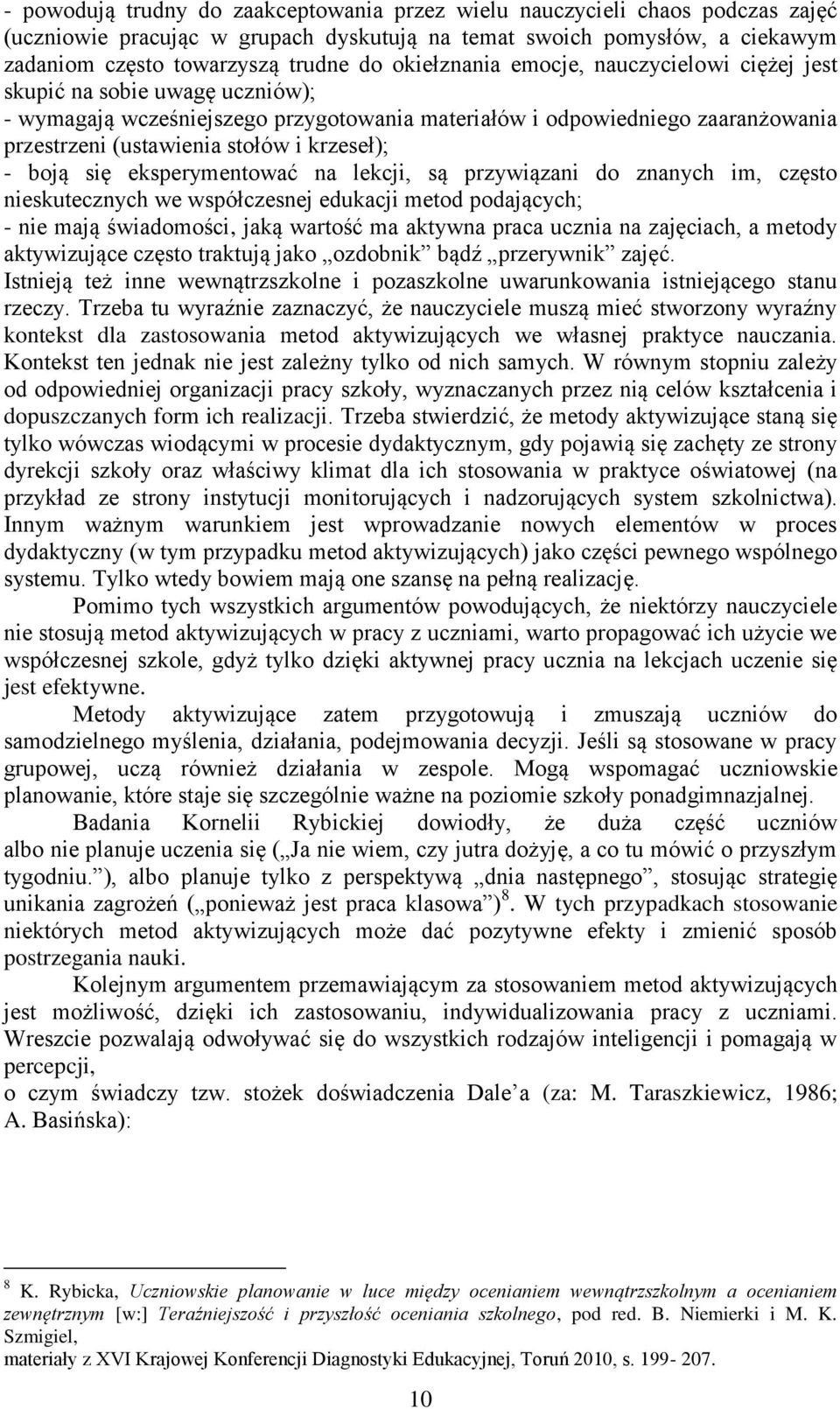 krzeseł); - boją się eksperymentować na lekcji, są przywiązani do znanych im, często nieskutecznych we współczesnej edukacji metod podających; - nie mają świadomości, jaką wartość ma aktywna praca