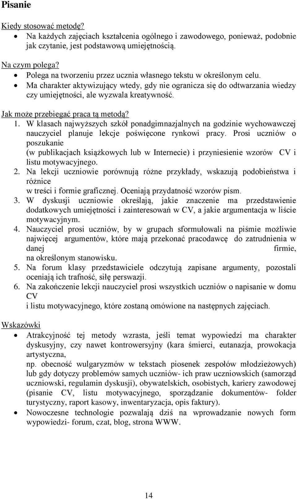 Jak może przebiegać praca tą metodą? 1. W klasach najwyższych szkół ponadgimnazjalnych na godzinie wychowawczej nauczyciel planuje lekcje poświęcone rynkowi pracy.