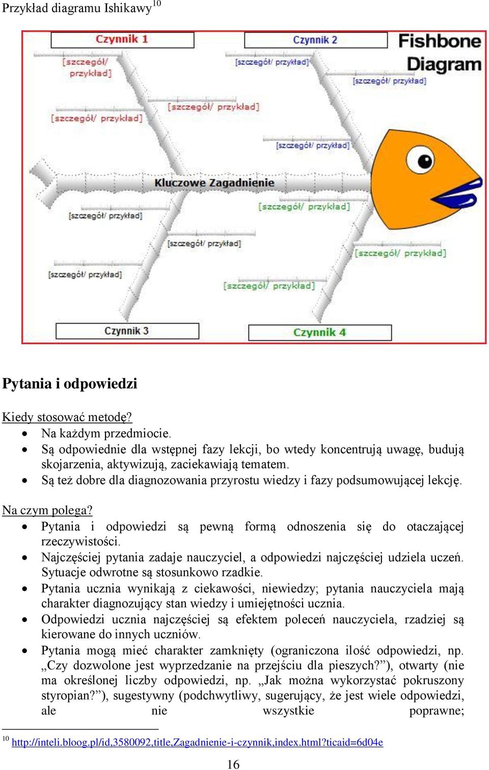 Na czym polega? Pytania i odpowiedzi są pewną formą odnoszenia się do otaczającej rzeczywistości. Najczęściej pytania zadaje nauczyciel, a odpowiedzi najczęściej udziela uczeń.