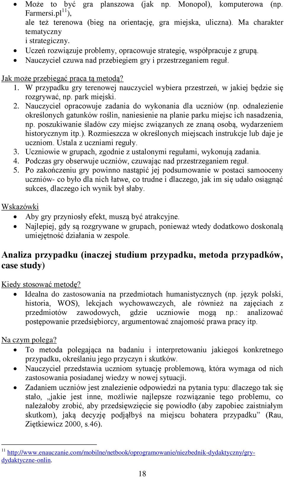 W przypadku gry terenowej nauczyciel wybiera przestrzeń, w jakiej będzie się rozgrywać, np. park miejski. 2. Nauczyciel opracowuje zadania do wykonania dla uczniów (np.