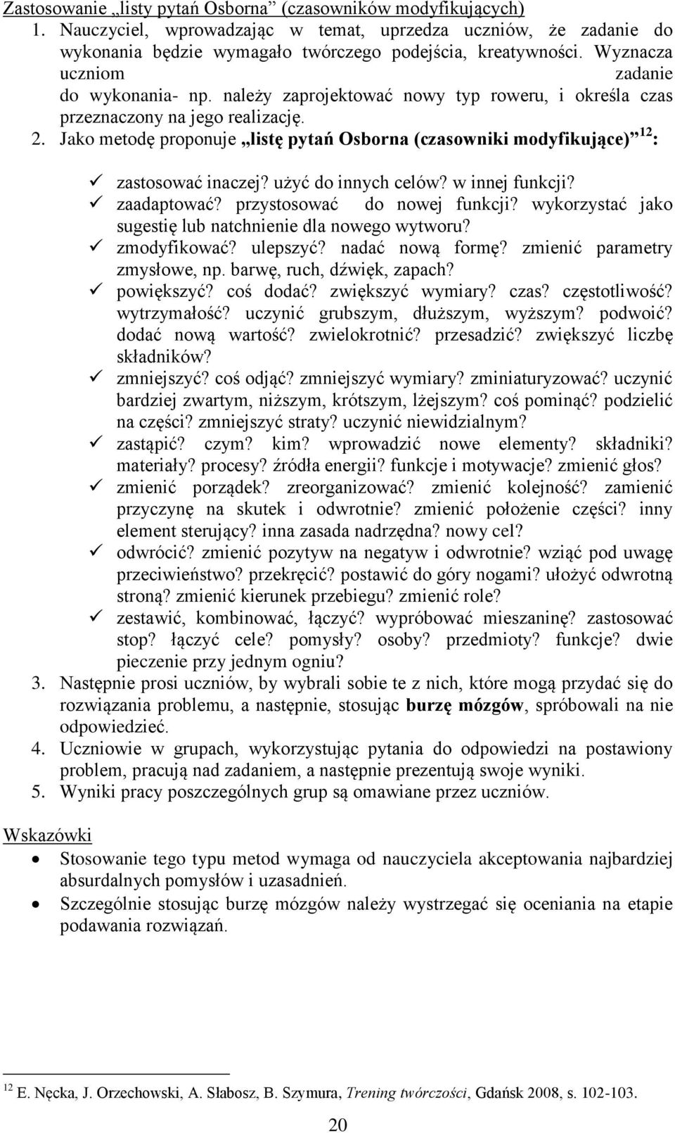 Jako metodę proponuje listę pytań Osborna (czasowniki modyfikujące) 12 : zastosować inaczej? użyć do innych celów? w innej funkcji? zaadaptować? przystosować do nowej funkcji?