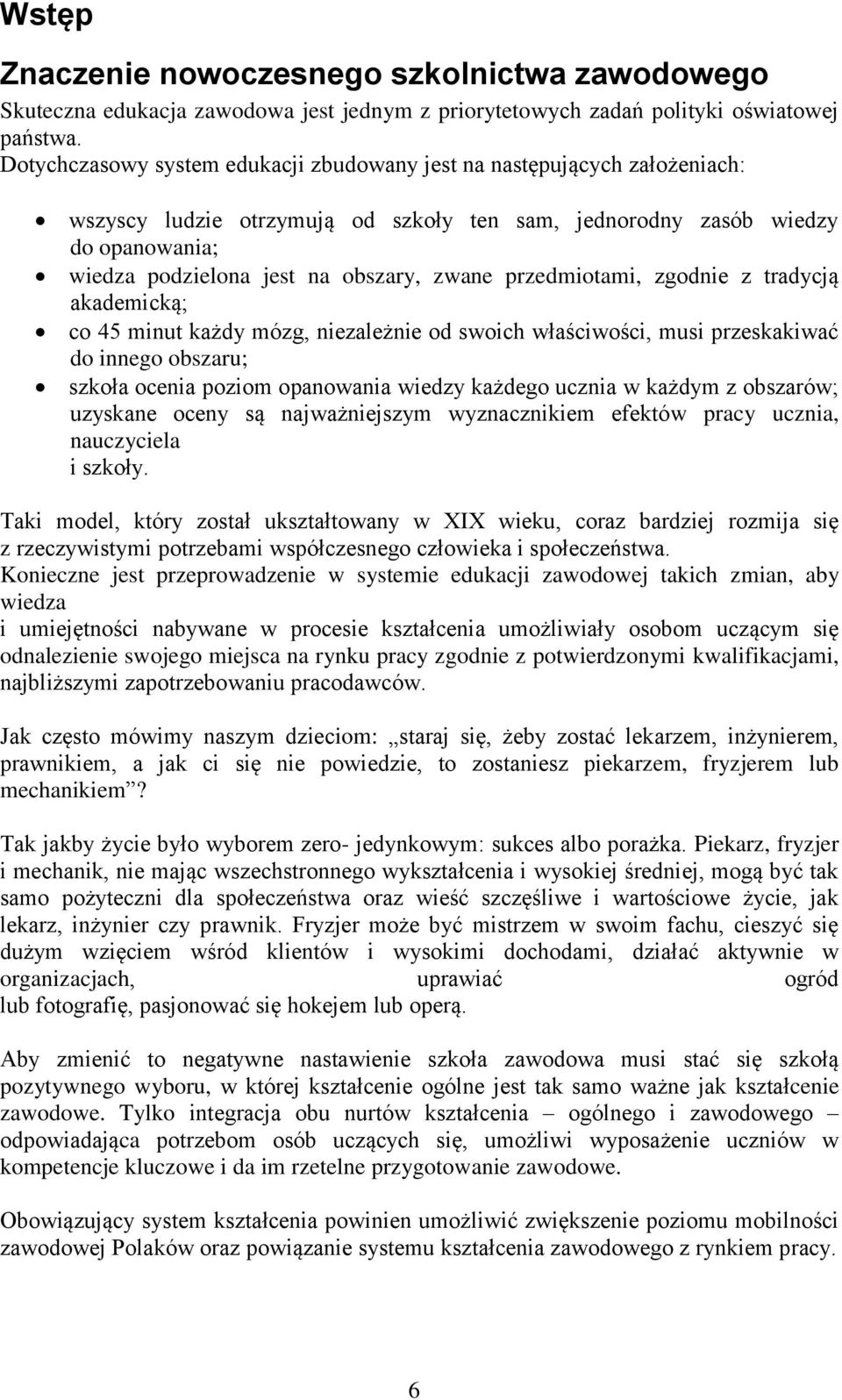 przedmiotami, zgodnie z tradycją akademicką; co 45 minut każdy mózg, niezależnie od swoich właściwości, musi przeskakiwać do innego obszaru; szkoła ocenia poziom opanowania wiedzy każdego ucznia w