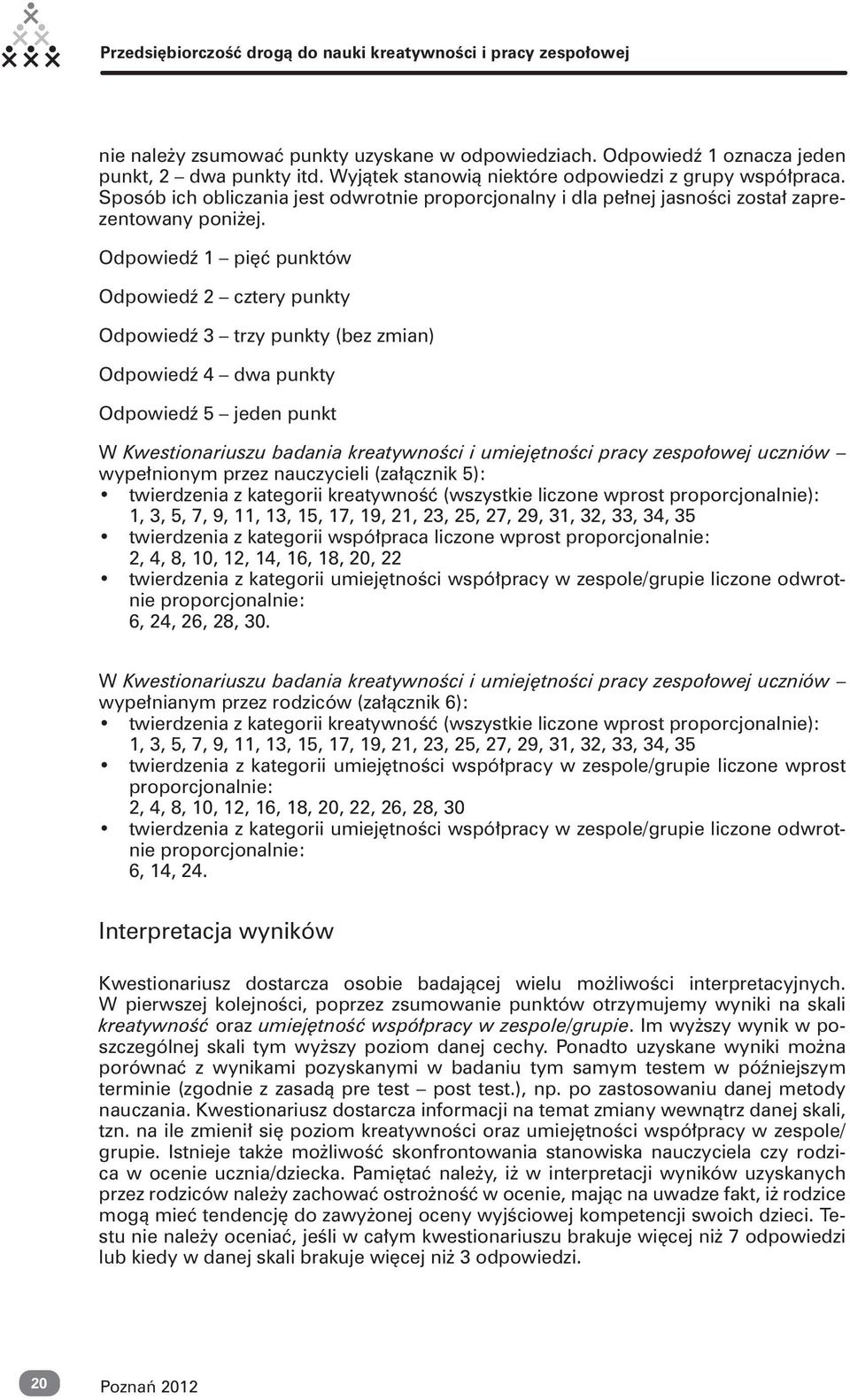 Odpowiedź 1 pięć punktów Odpowiedź 2 cztery punkty Odpowiedź 3 trzy punkty (bez zmian) Odpowiedź 4 dwa punkty Odpowiedź 5 jeden punkt W Kwestionariuszu badania kreatywności i umiejętności pracy