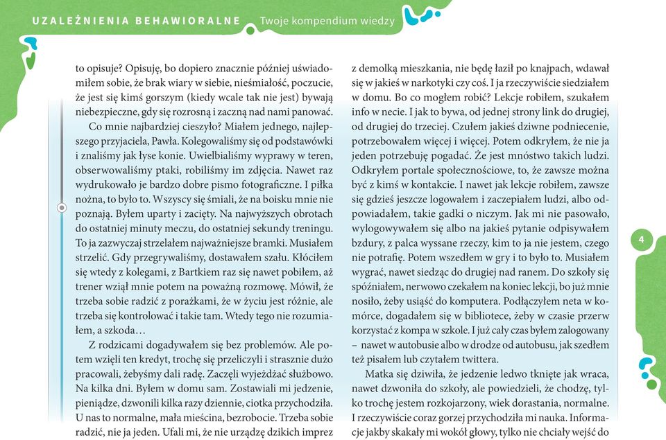 zaczną nad nami panować. Co mnie najbardziej cieszyło? Miałem jednego, najlepszego przyjaciela, Pawła. Kolegowaliśmy się od podstawówki i znaliśmy jak łyse konie.