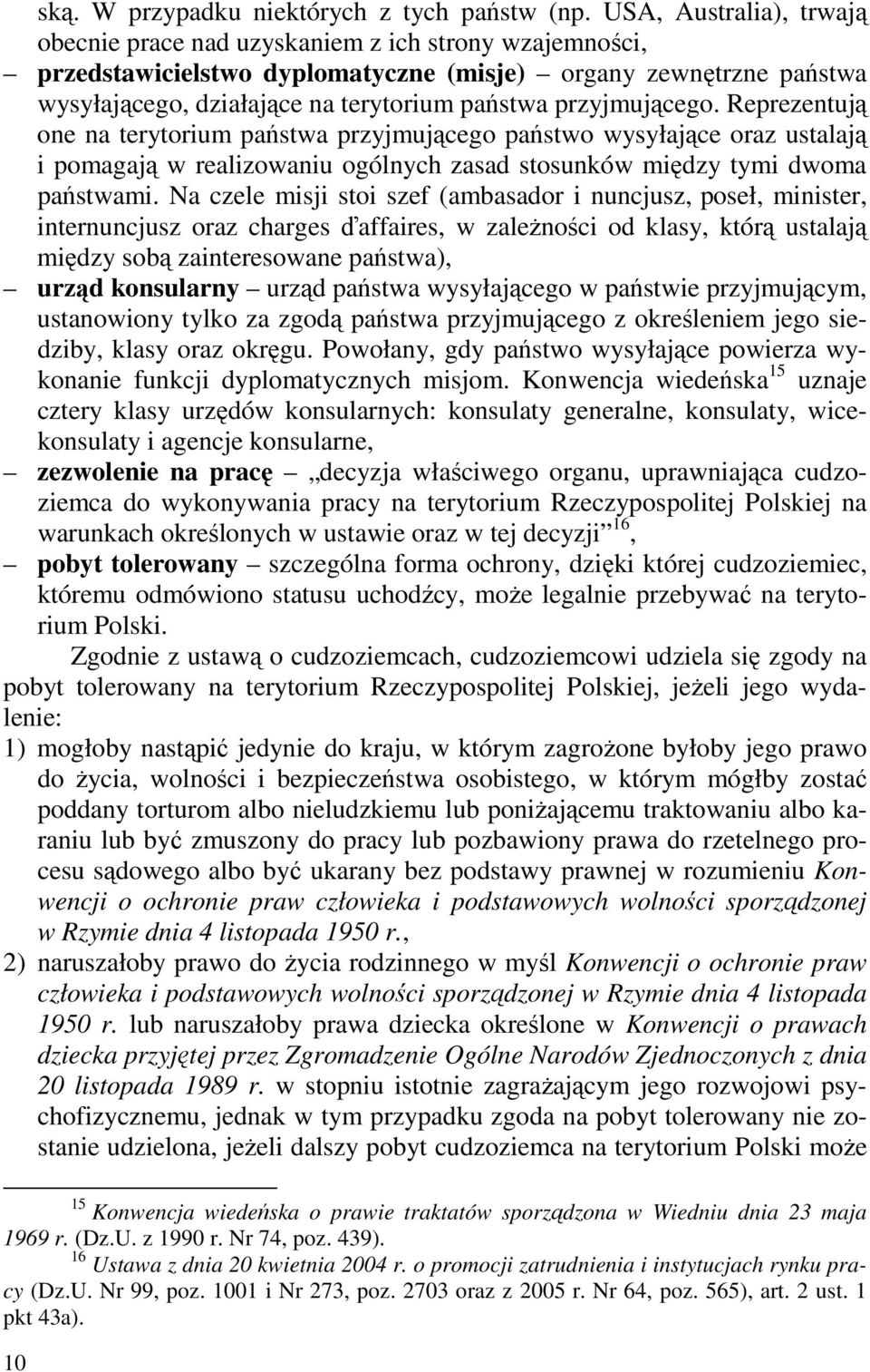 przyjmującego. Reprezentują one na terytorium państwa przyjmującego państwo wysyłające oraz ustalają i pomagają w realizowaniu ogólnych zasad stosunków między tymi dwoma państwami.