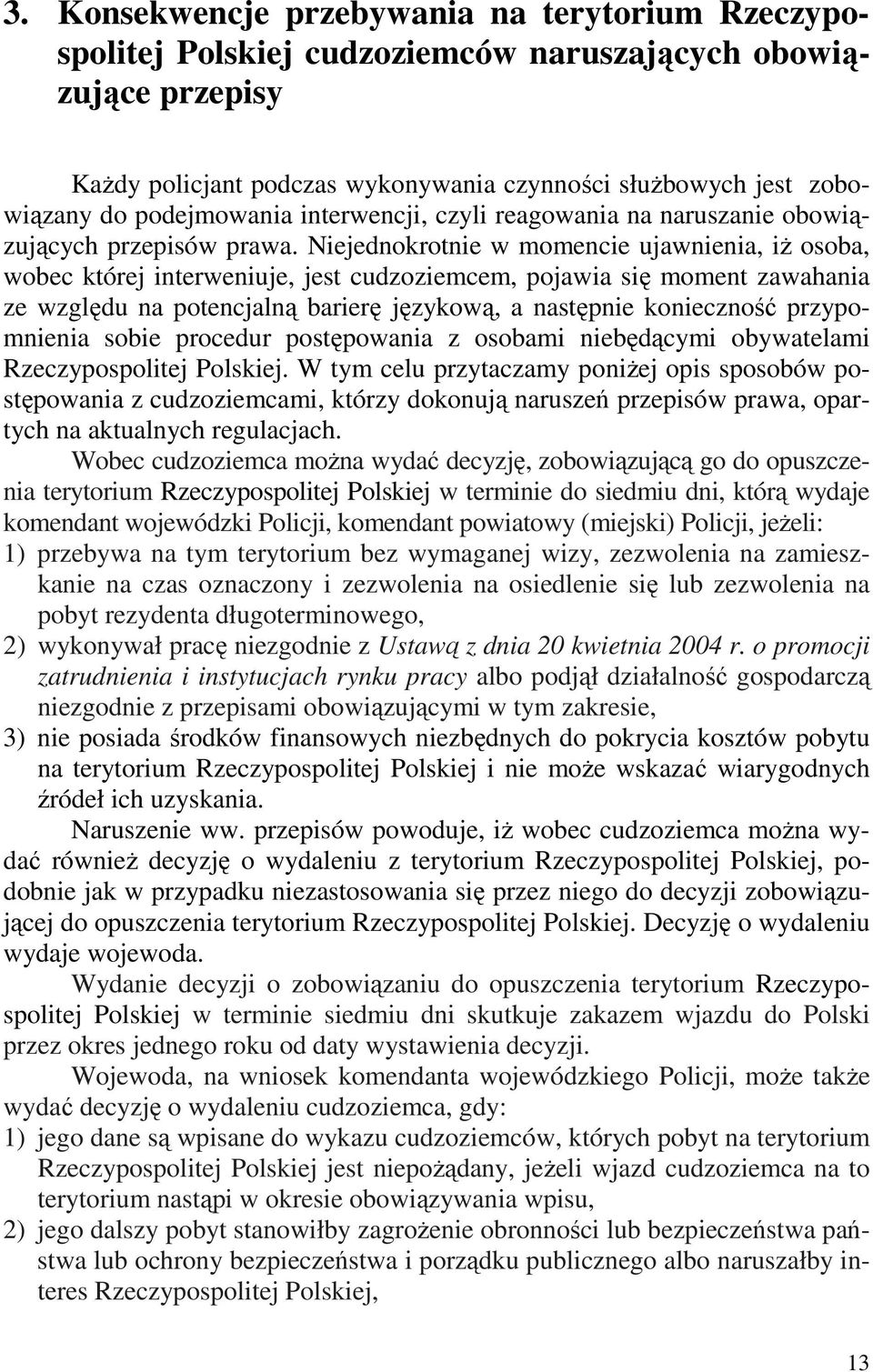 Niejednokrotnie w momencie ujawnienia, iŝ osoba, wobec której interweniuje, jest cudzoziemcem, pojawia się moment zawahania ze względu na potencjalną barierę językową, a następnie konieczność