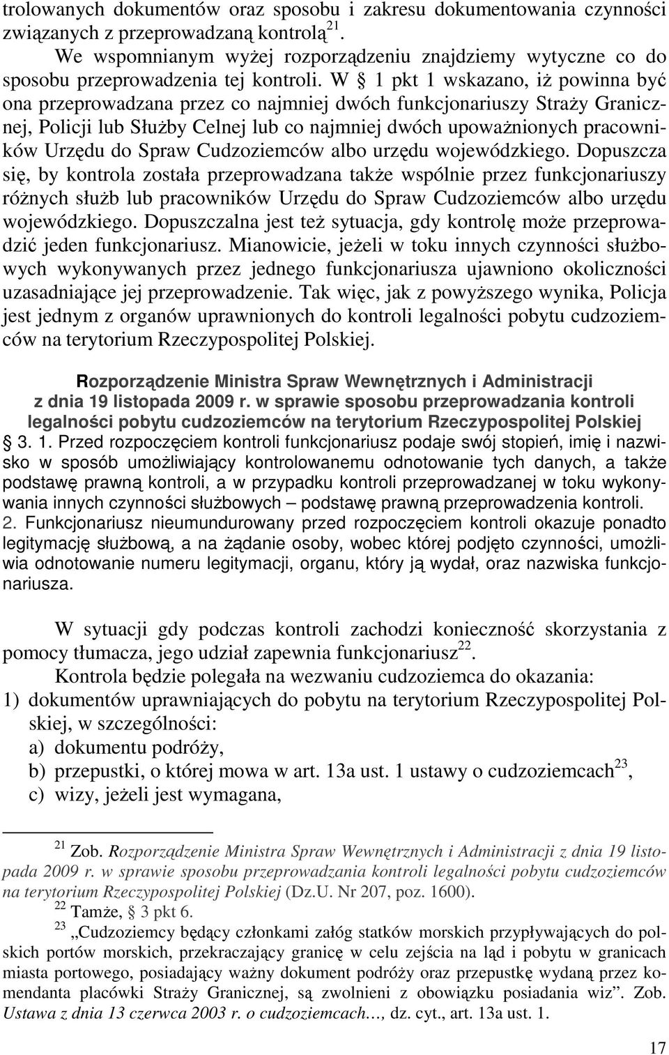 W 1 pkt 1 wskazano, iŝ powinna być ona przeprowadzana przez co najmniej dwóch funkcjonariuszy StraŜy Granicznej, Policji lub SłuŜby Celnej lub co najmniej dwóch upowaŝnionych pracowników Urzędu do