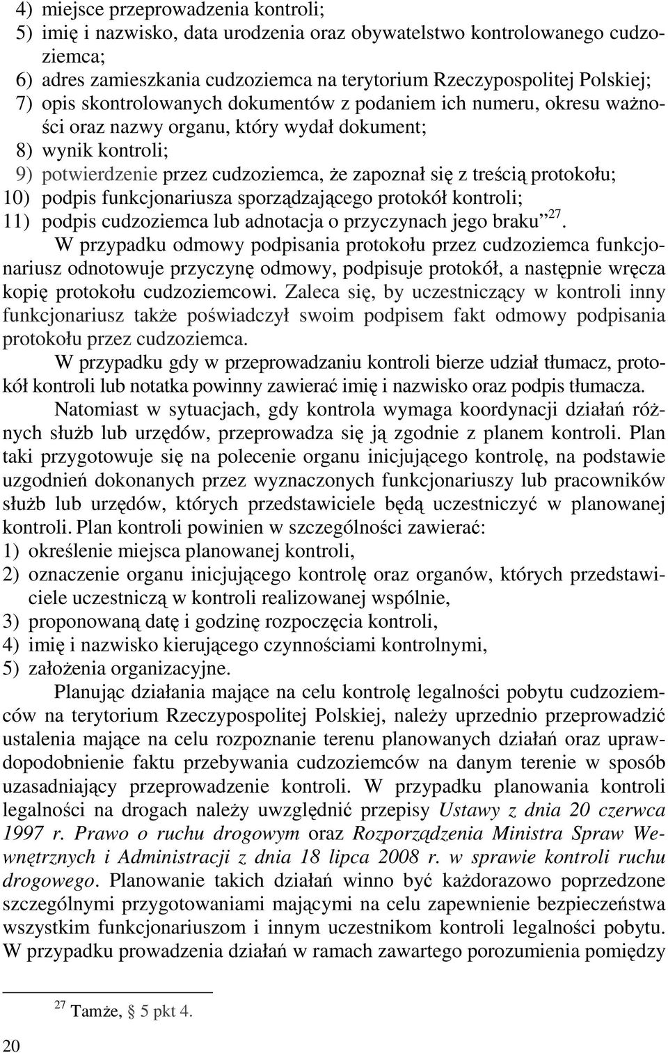 protokołu; 10) podpis funkcjonariusza sporządzającego protokół kontroli; 11) podpis cudzoziemca lub adnotacja o przyczynach jego braku 27.