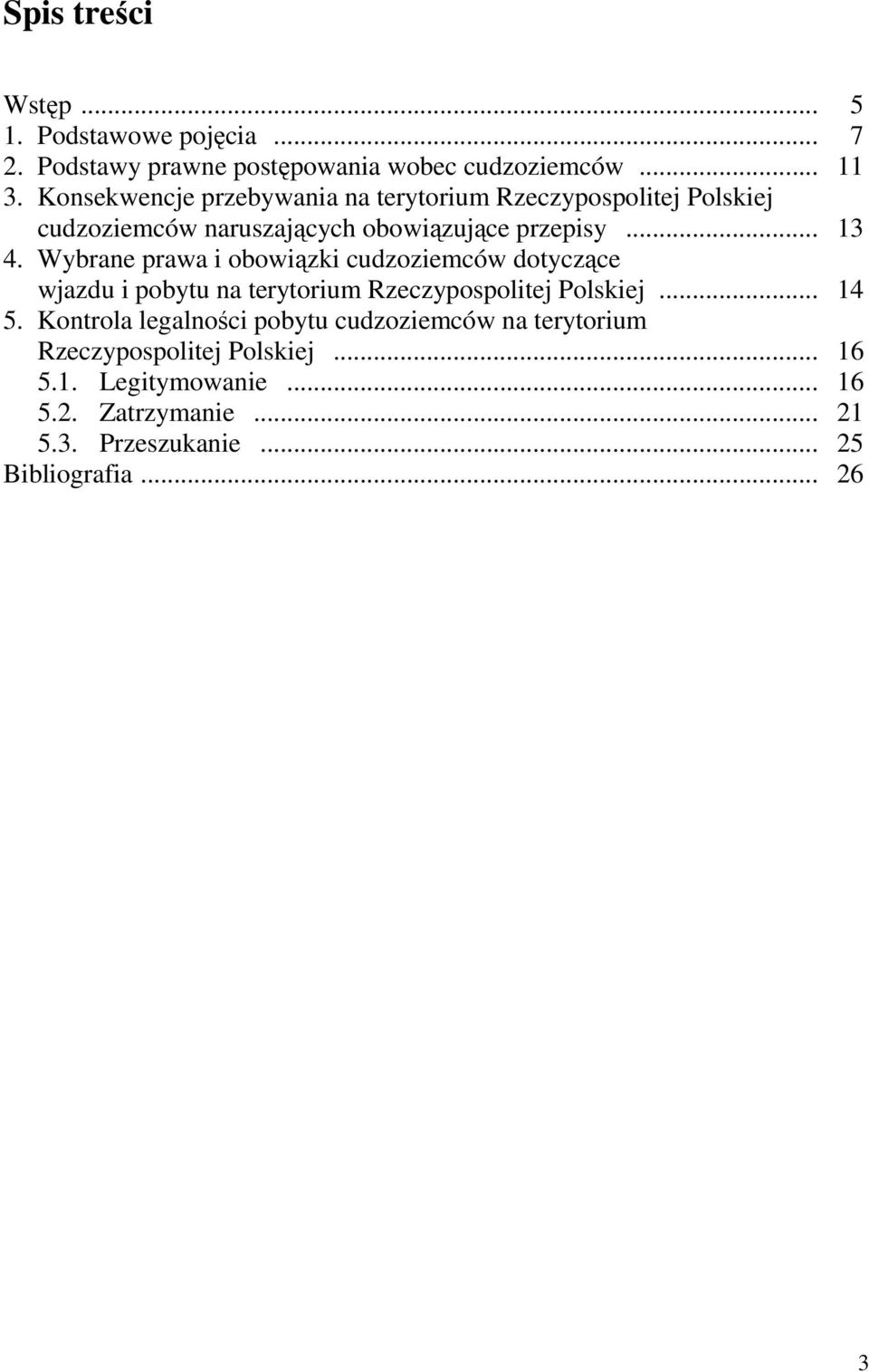 Wybrane prawa i obowiązki cudzoziemców dotyczące wjazdu i pobytu na terytorium Rzeczypospolitej Polskiej... 14 5.