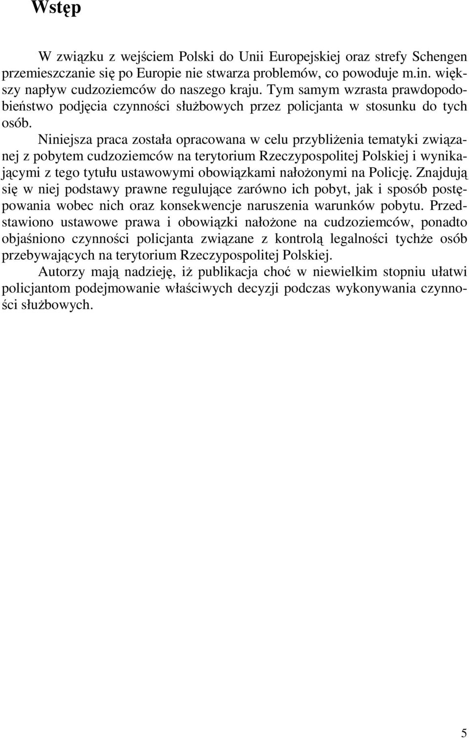 Niniejsza praca została opracowana w celu przybliŝenia tematyki związanej z pobytem cudzoziemców na terytorium Rzeczypospolitej Polskiej i wynikającymi z tego tytułu ustawowymi obowiązkami nałoŝonymi