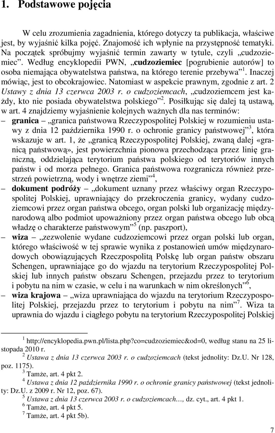 Według encyklopedii PWN, cudzoziemiec [pogrubienie autorów] to osoba niemająca obywatelstwa państwa, na którego terenie przebywa 1. Inaczej mówiąc, jest to obcokrajowiec.