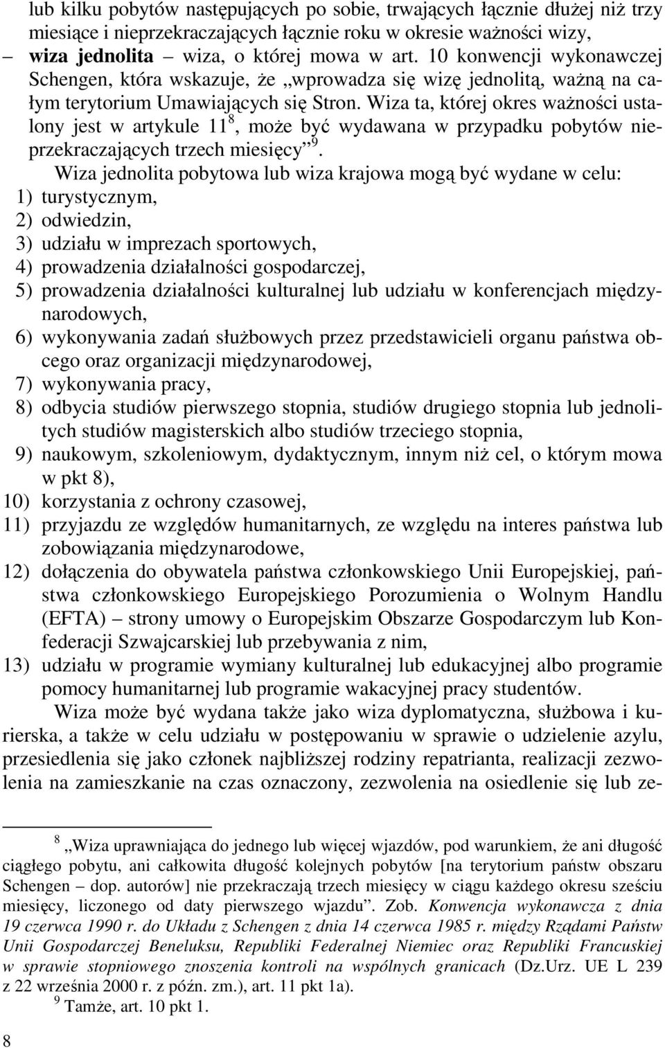 Wiza ta, której okres waŝności ustalony jest w artykule 11 8, moŝe być wydawana w przypadku pobytów nieprzekraczających trzech miesięcy 9.