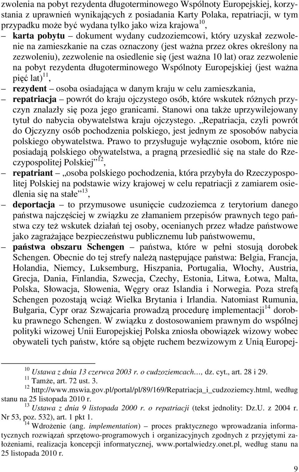 waŝna 10 lat) oraz zezwolenie na pobyt rezydenta długoterminowego Wspólnoty Europejskiej (jest waŝna pięć lat) 11, rezydent osoba osiadająca w danym kraju w celu zamieszkania, repatriacja powrót do