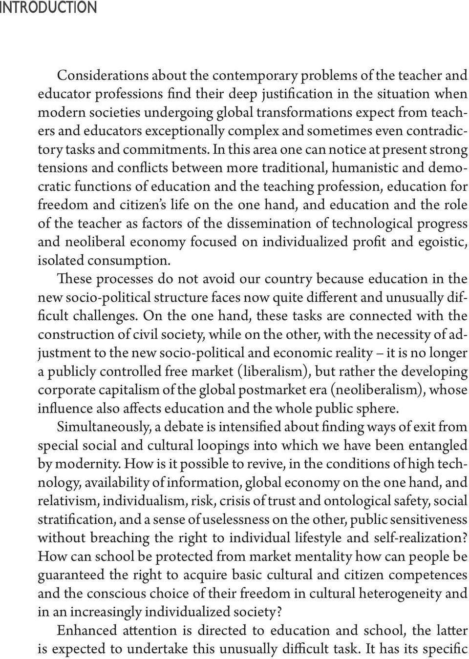 In this area one can notice at present strong tensions and conflicts between more traditional, humanistic and democratic functions of education and the teaching profession, education for freedom and