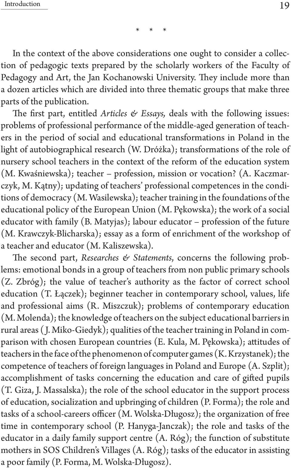The first part, entitled Articles & Essays, deals with the following issues: problems of professional performance of the middle-aged generation of teachers in the period of social and educational