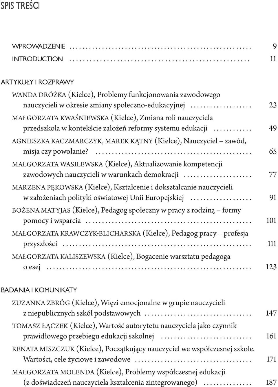 .. 49 Agnieszka Kaczmarczyk, Marek Kątny (Kielce), Nauczyciel zawód, misja czy powołanie?... 65 Małgorzata Wasilewska (Kielce), Aktualizowanie kompetencji zawodowych nauczycieli w warunkach demokracji.