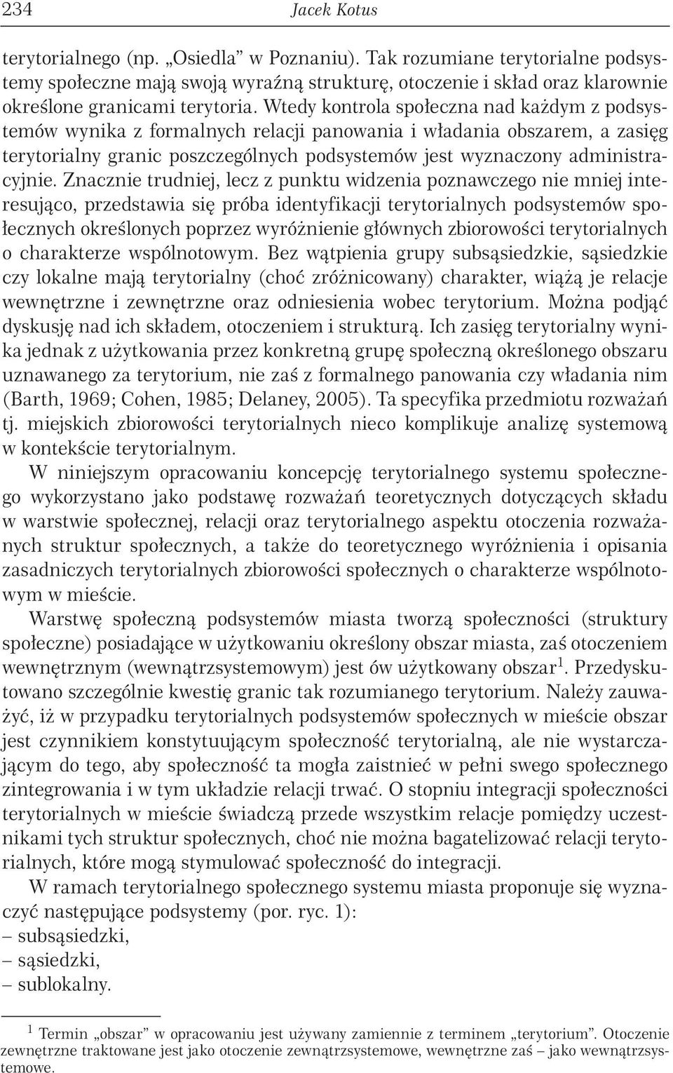 Znacznie trudniej, lecz z punktu widzenia poznawczego nie mniej interesująco, przedstawia się próba identyfikacji terytorialnych podsystemów społecznych określonych poprzez wyróżnienie głównych