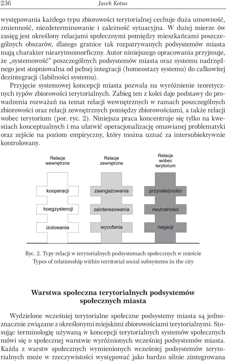 Autor niniejszego opracowania przyjmuje, że systemowość poszczególnych podsystemów miasta oraz systemu nadrzędnego jest stopniowalna od pełnej integracji (homeostazy systemu) do całkowitej