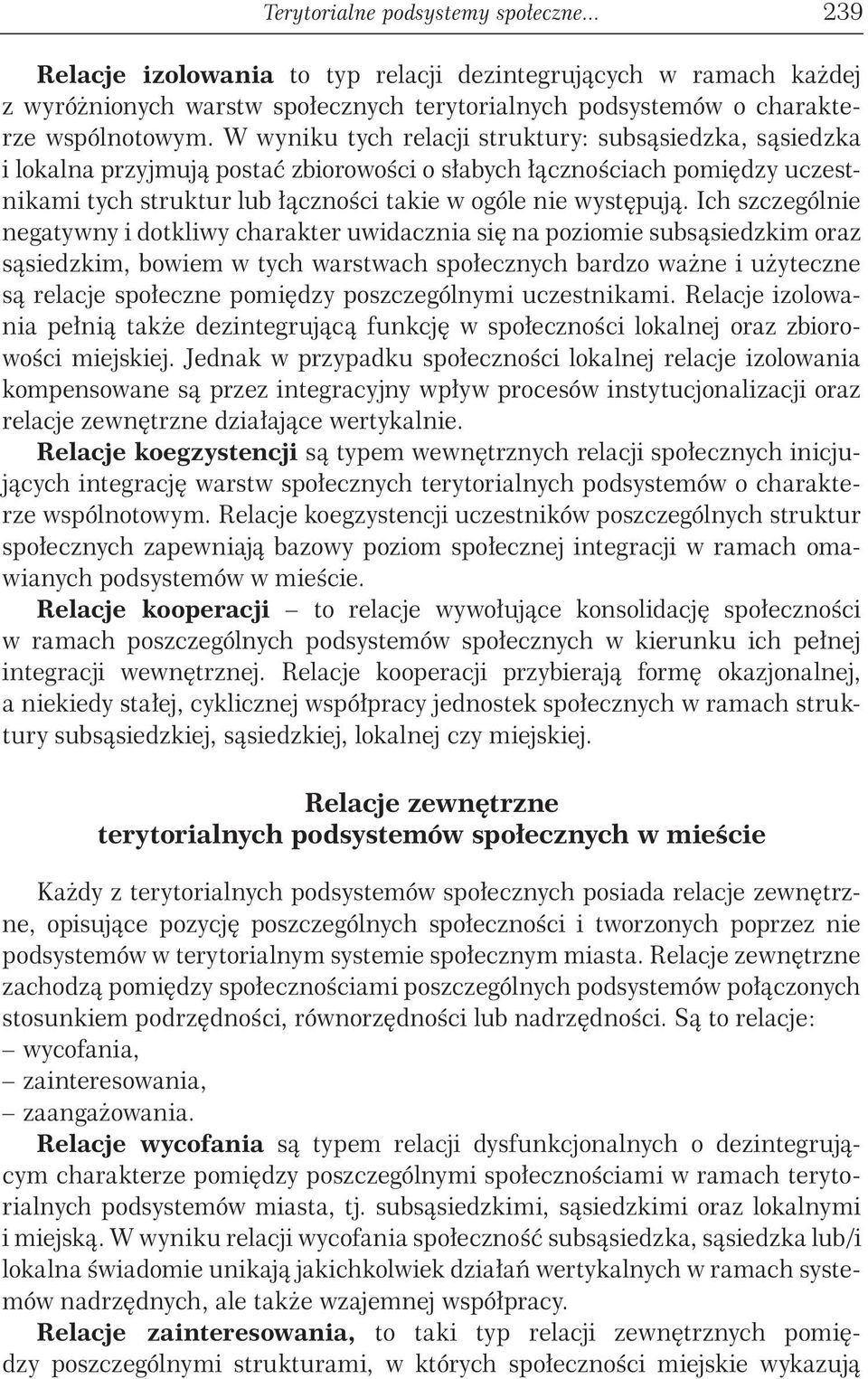 Ich szczególnie negatywny i dotkliwy charakter uwidacznia się na poziomie subsąsiedzkim oraz sąsiedzkim, bowiem w tych warstwach społecznych bardzo ważne i użyteczne są relacje społeczne pomiędzy